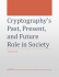 Cryptography`s Past, Present, and Future Role in Society