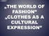„The World of Fashion” „Clothes as a cultural expression”