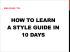 HOW TO LEARN A STYLE GUIDE IN 10 DAYS WELCOME TO: