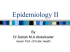 Epidemiology II By Dr.Sabah M.A.Abdelkader Assist. Prof. of Public Health
