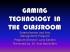 Gaming Technology in the Classroom