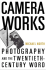 Camera Works: Photography and the Twentieth