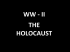 WW - II THE HOLOCAUST
