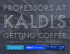 Professors at Kaldi`s Getting Coffee