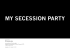my secession party