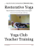 Yoga Club Teacher Training Manual Restorative Yoga