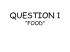 QUESTION 1 FOOD