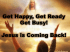 Get Happy, Get Ready Get Busy! Jesus is Coming Back!