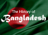 Bangladesh The History of