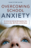 Overcoming School Anxiety : How to Help Your Child Deal With